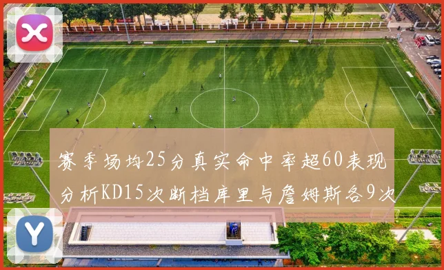 赛季场均25分真实命中率超60表现分析KD15次断档库里与詹姆斯各9次